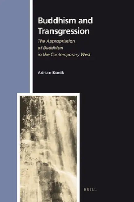 Buddhism and Transgression: The Appropriation of Buddhism in the Contemporary West by Adrian Konik