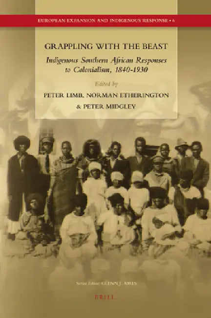 Grappling with the Beast: Indigenous Southern African Responses to Colonialism, 1840-1930 by Norman Etherington, Christopher Saunders, Fred Morton