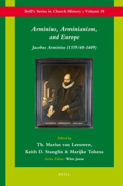 Arminius, Arminianism, and Europe: Jacobus Arminius (1559/60-1609) by Th Marius Van Leeuwen, Keith D. Stanglin, Marijke Tolsma