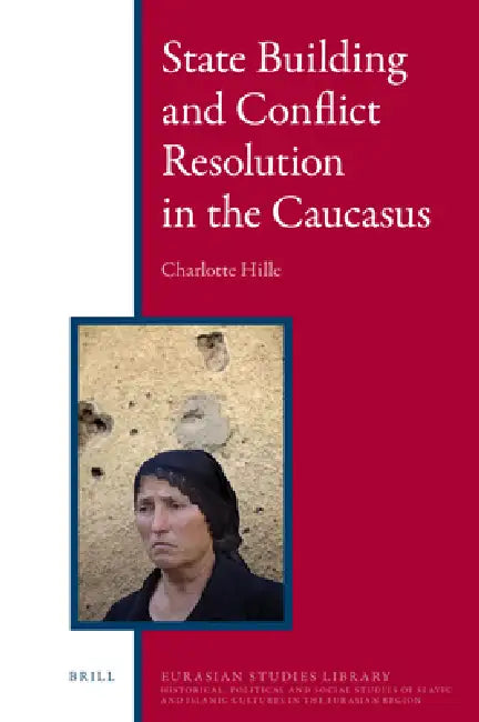 State Building and Conflict Resolution in the Caucasus by Charlotte Hille