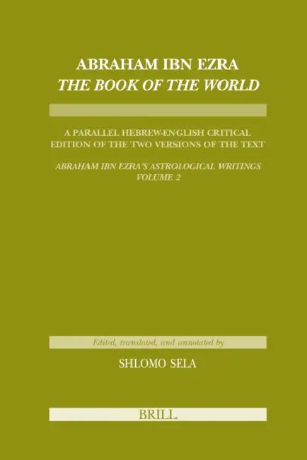 Abraham Ibn Ezra the Book of the World: A Parallel Hebrew English Critical Edition of the Two Versions of the Text. Abraham Ibn Era's Astrological Wri by Shlomo Sela
