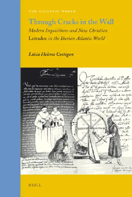 Through Cracks in the Wall: Modern Inquisitions and New Christian Letrados in the Iberian Atlantic World by Lúcia Helena Costigan