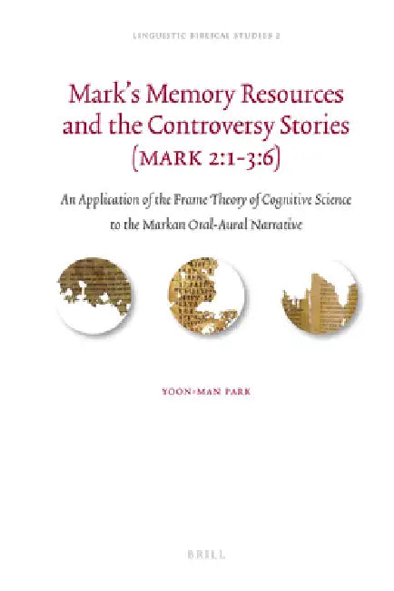 Mark's Memory Resources and the Controversy Stories (Mark 2:1-3:6): An Application of the Frame Theory of Cognitive Science to the Markan Oral-Aural N by Yoon-Man Park