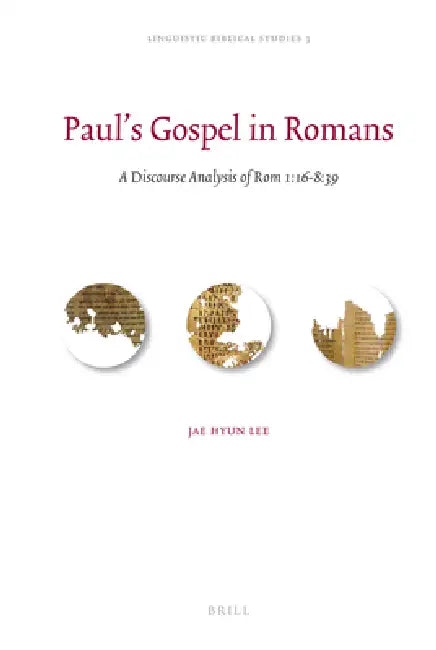 Paul's Gospel in Romans: A Discourse Analysis of Rom 1: 16-8: 39 by Jae Hyun Lee
