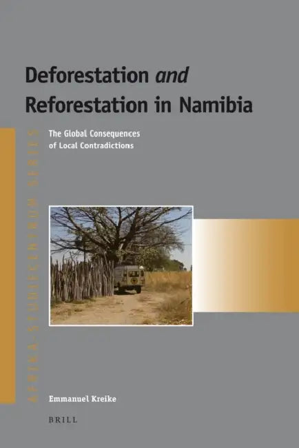 Deforestation and Reforestation in Namibia: The Global Consequences of Local Contradictions by Emmanuel Kreike