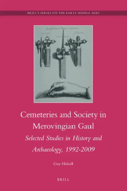 Cemeteries and Society in Merovingian Gaul: Selected Studies in History and Archaeology, 1992-2009 by Guy Halsall