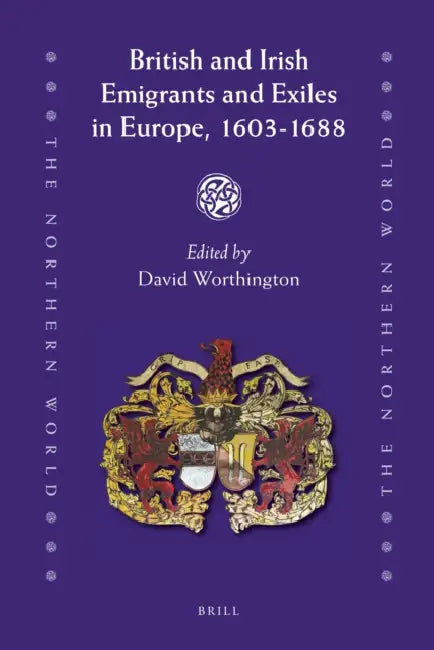 British and Irish Emigrants and Exiles in Europe, 1603-1688 by David Worthington