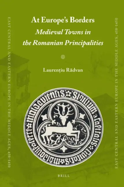 At Europe's Borders: Medieval Towns in the Romanian Principalities by Laurentiu Radvan