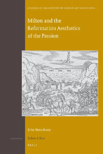 Milton and the Reformation Aesthetics of the Passion by Erin Henriksen
