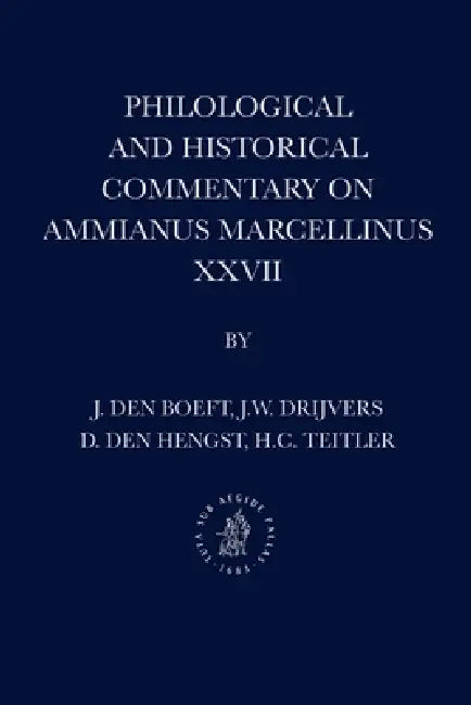 Philological and Historical Commentary on Ammianus Marcellinus XXVII by Jan Den Boeft, Jan Willem Drijvers, Daniël Den Hengst
