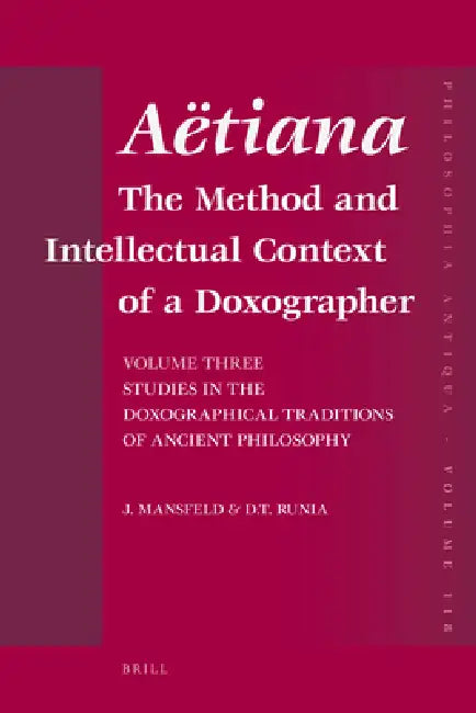 Aëtiana: The Method and Intellectual Context of a Doxographer, Volume III, Studies in the Doxographical Traditions of Ancient Philosophy by Jaap Mansfeld, Runia