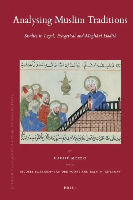 Analysing Muslim Traditions: Studies in Legal, Exegetical and Maghāzī Ḥadīth by Harald Motzki, Nicolet Boekhoff-Van Der Voort, Sean W. Anthony