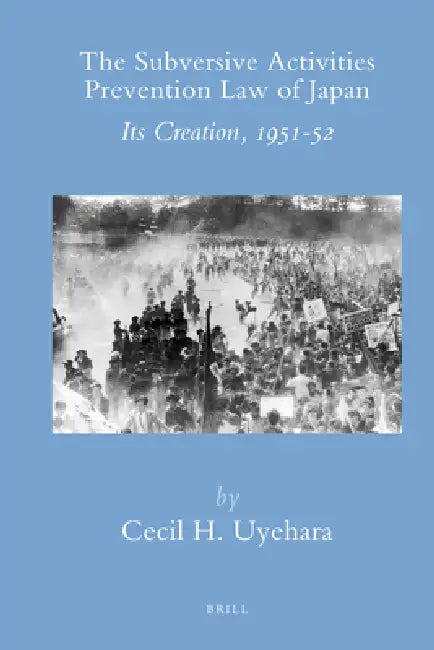 The Subversive Activities Prevention Law of Japan: Its Creation, 1951-52 by Cecil H. Uyehara