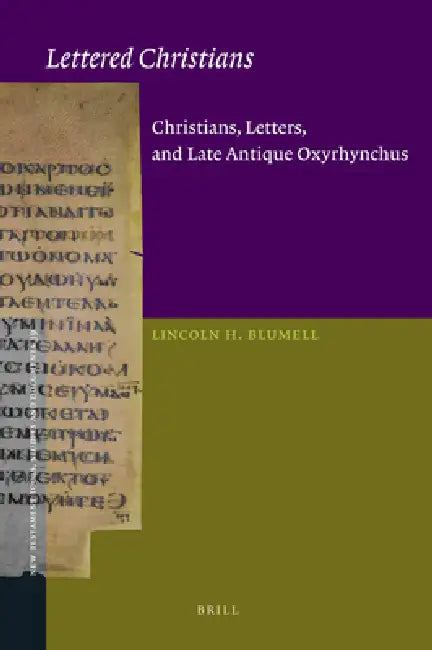 Lettered Christians: Christians, Letters, and Late Antique Oxyrhynchus by Lincoln Blumell
