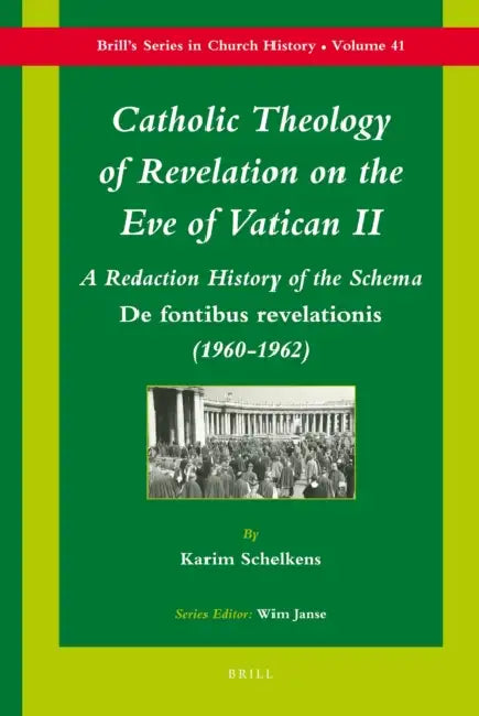 Catholic Theology of Revelation on the Eve of Vatican II: A Redaction History of the Schema de Fontibus Revelationis (1960-1962) by Karim Schelkens