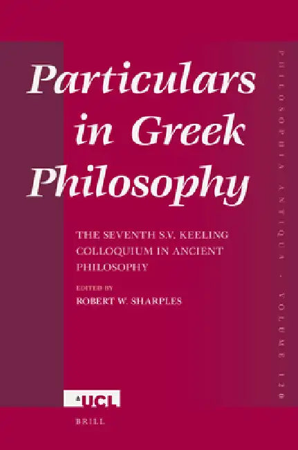 Particulars in Greek Philosophy: The Seventh S.V. Keeling Colloquium in Ancient Philosophy by Robert Sharples