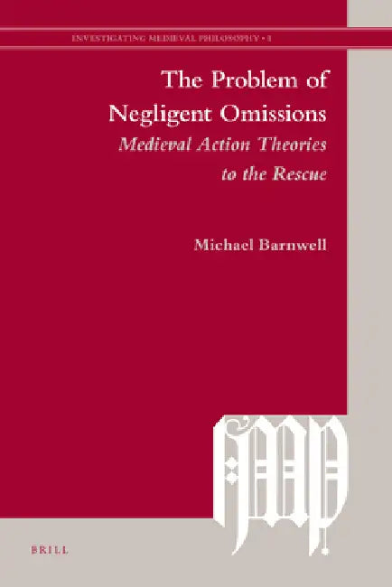 The Problem of Negligent Omissions: Medieval Action Theories to the Rescue by Michael Barnwell
