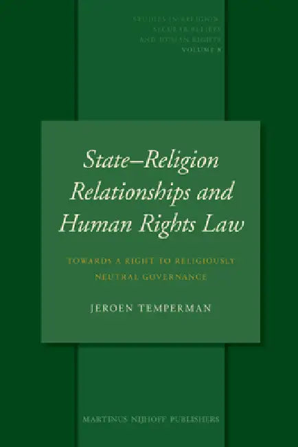 State-Religion Relationships and Human Rights Law: Towards a Right to Religiously Neutral Governance by Jeroen Temperman