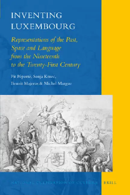 Inventing Luxembourg: Representations of the Past, Space and Language from the Nineteenth to the Twenty-First Century by Pit Péporté, Sonja Kmec, Benoît Majerus