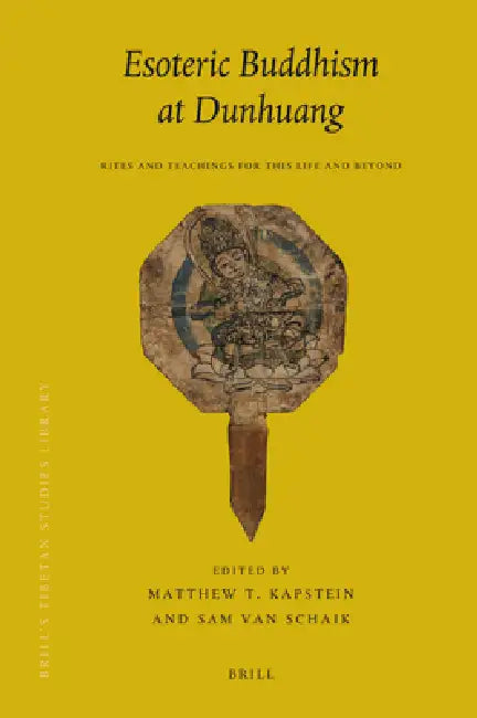 Esoteric Buddhism at Dunhuang: Rites and Teachings for This Life and Beyond by Matthew T. Kapstein, Sam Van Schaik