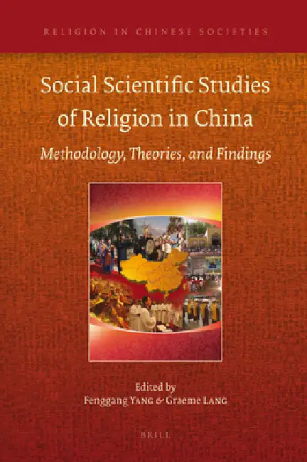 Social Scientific Studies of Religion in China: Methodology, Theories, and Findings by Fenggang Yang, Graeme Lang