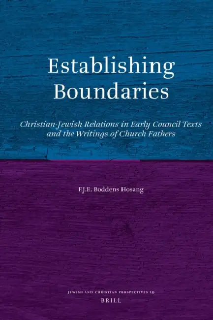 Establishing Boundaries: Christian-Jewish Relations in Early Council Texts and the Writings of Church Fathers by F. J. E. Boddens Hosang