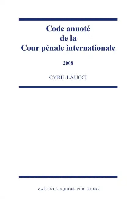 Code Annoté de la Cour Pénale Internationale, 2008 by Cyril Laucci