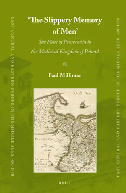 'The Slippery Memory of Men': The Place of Pomerania in the Medieval Kingdom of Poland by Paul Milliman