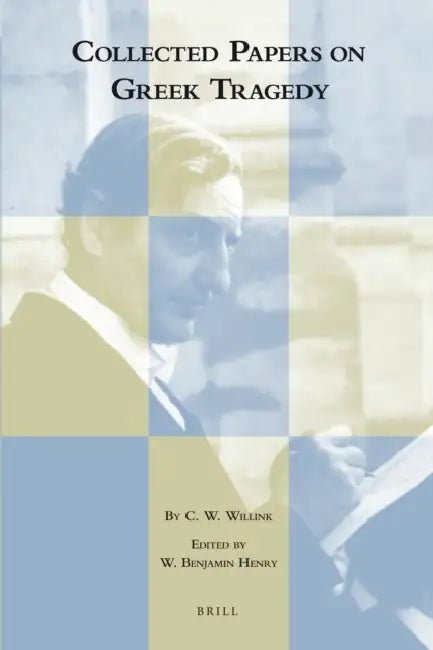 Collected Papers on Greek Tragedy by W. Benjamin Henry, C. W. Willink