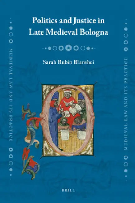 Politics and Justice in Late Medieval Bologna by Sarah R. Blanshei