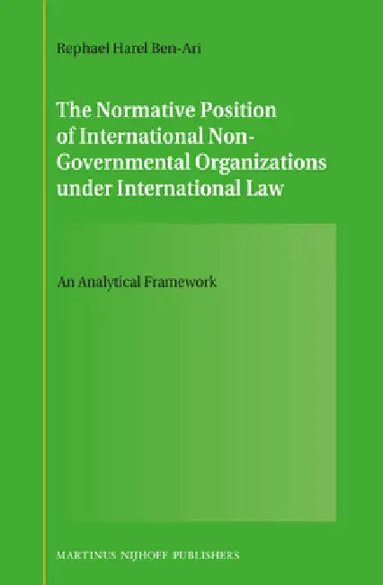 The Normative Position of International Non-Governmental Organizations Under International Law: An Analytical Framework by Rephael Harel Ben-Ari