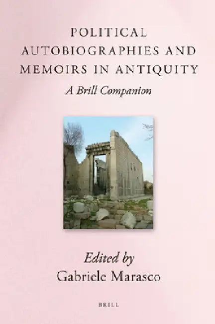 Political Autobiographies and Memoirs in Antiquity: A Brill Companion by Gabriele Marasco