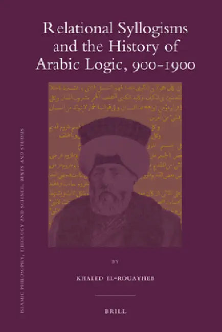 Relational Syllogisms and the History of Arabic Logic, 900-1900 by Khaled El-Rouayheb