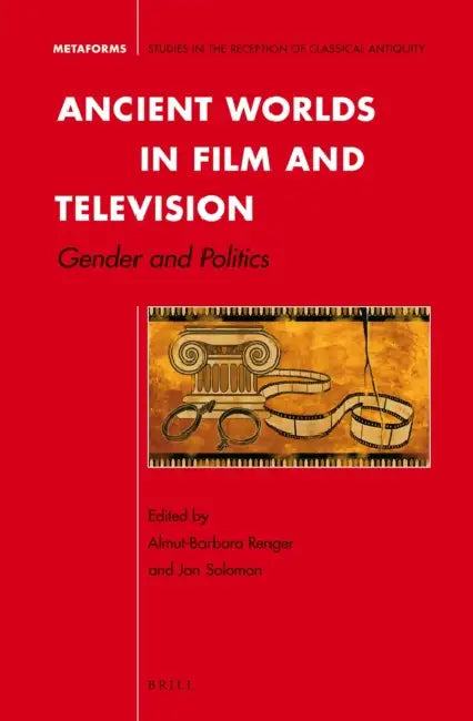 Ancient Worlds in Film and Television: Gender and Politics by Almut-Barbara Renger, Jon Solomon
