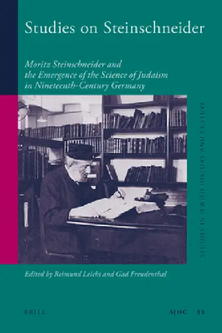 Studies on Steinschneider: Moritz Steinschneider and the Emergence of the Science of Judaism in Nineteenth-Century Germany by Reimund Leicht, Gad Freudenthal