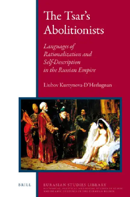 The Tsar's Abolitionists: The Slave Trade in the Caucasus and Its Suppression by Liubov Kurtynova-D'Herlugnan