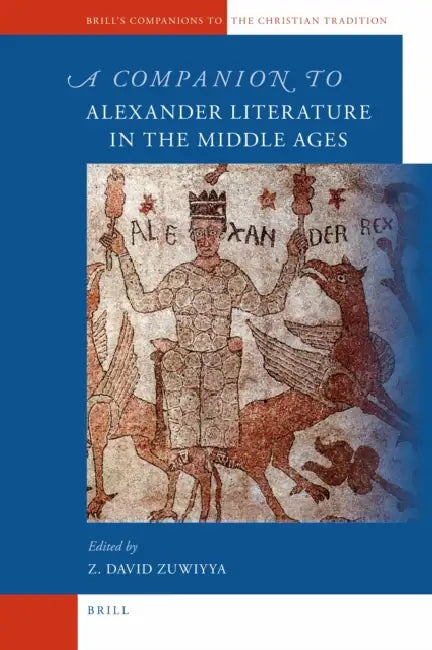A Companion to Alexander Literature in the Middle Ages by David Zuwiyya