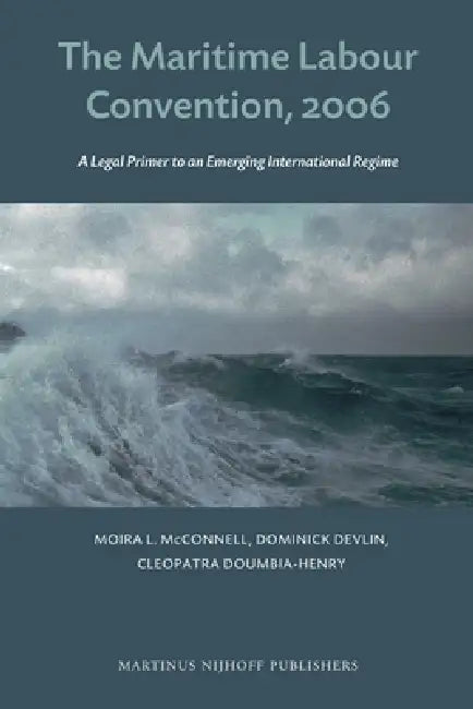 The Maritime Labour Convention, 2006: A Legal Primer to an Emerging International Regime by Moira McConnell, Dominick Devlin, Cleopatra Doumbia-Henry