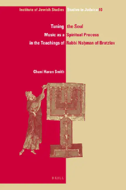 Tuning the Soul: Music as a Spiritual Process in the Teachings of Rabbi Naḥman of Bratzlav by Chani Haran Smith