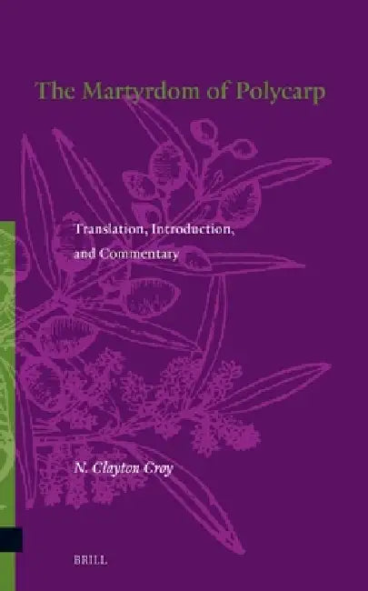The Martyrdom of Polycarp: Translation, Introduction, and Commentary by N. Clayton Croy