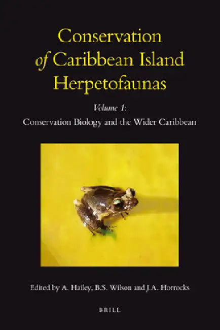 Conservation of Caribbean Island Herpetofaunas Volume 1: Conservation Biology and the Wider Caribbean by Adrian Hailey, Byron S. Wilson, Julia A. Horrocks