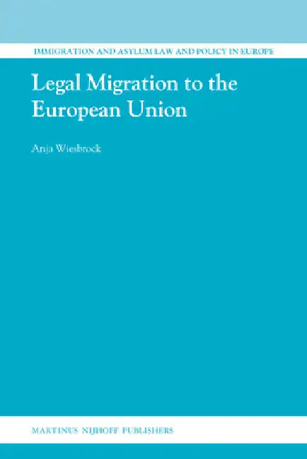 Legal Migration to the European Union by Anja Wiesbrock
