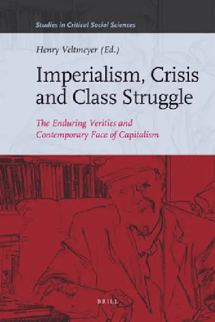 Imperialism, Crisis and Class Struggle: The Enduring Verities and Contemporary Face of Capitalism. Essays in Honour of James Petras by Fernando I. Leiva, Ronald H. Chilcote, Tom Brass
