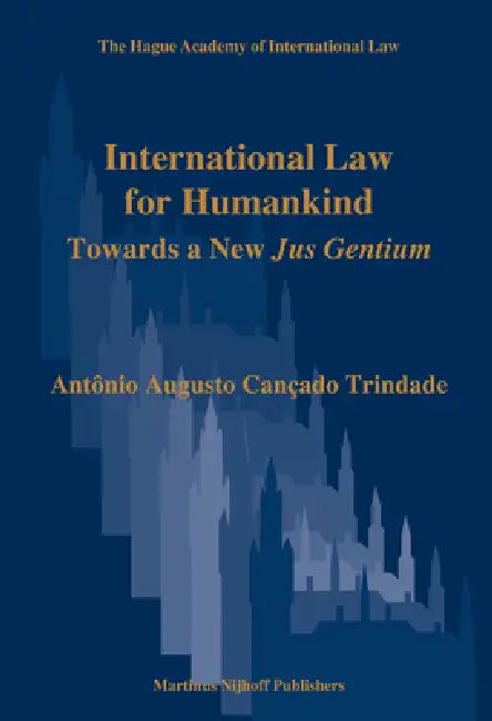 International Law for Humankind: Towards a New Jus Gentium by Antônio Augusto Cançado Trindade