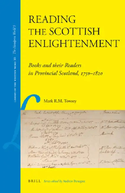 Reading the Scottish Enlightenment: Books and Their Readers in Provincial Scotland, 1750-1820 by Mark Towsey