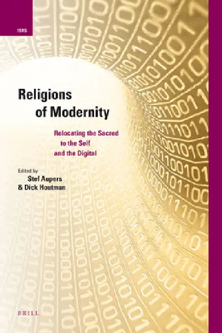 Religions of Modernity: Relocating the Sacred to the Self and the Digital by Stef Aupers, Dick Houtman