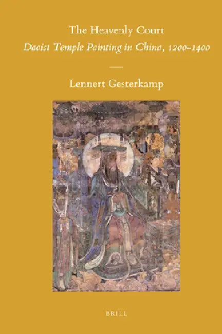 The Heavenly Court: Daoist Temple Painting in China, 1200-1400 by Lennert Gesterkamp