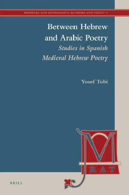 Between Hebrew and Arabic Poetry: Studies in Spanish Medieval Hebrew Poetry by Yosef Tobi