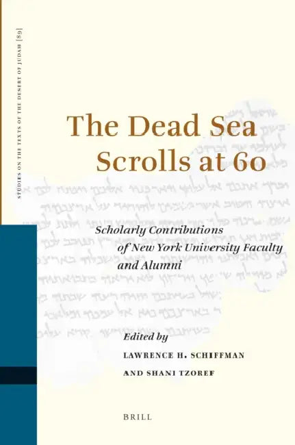 The Dead Sea Scrolls at 60: Scholarly Contributions of New York University Faculty and Alumni by Lawrence Schiffman, Shani Tzoref