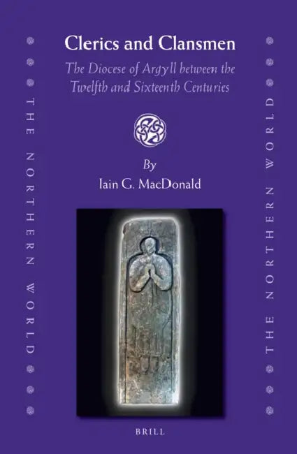 Clerics and Clansmen: The Diocese of Argyll Between the Twelfth and Sixteenth Centuries by Iain MacDonald
